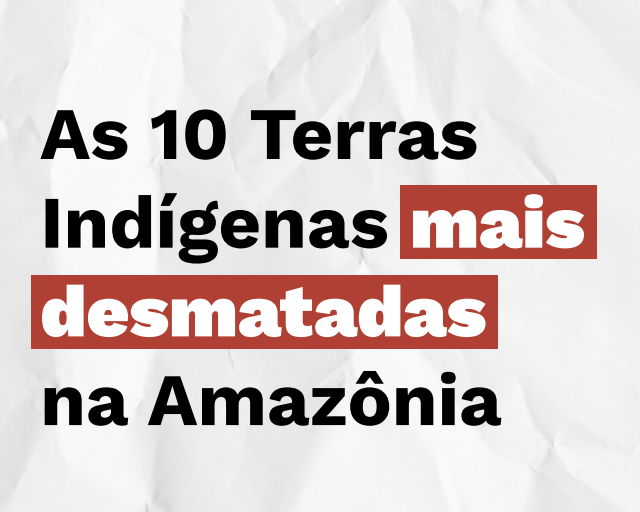 Diez tierras indígenas más deforestadas de la Amazonía